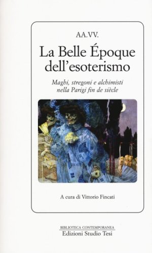 La Belle &Eacute;poque dell'esoterismo. Maghi, stregoni e alchimisti nella Parigi fin de si&egrave;cle