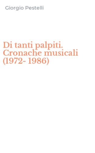 Di tanti palpiti. Cronache musicali (1972-1986)