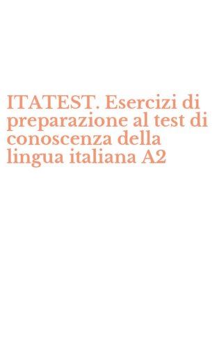 ITATEST. Esercizi di preparazione al test di conoscenza della lingua italiana A2