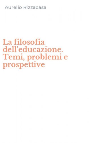 La filosofia dell'educazione. Temi, problemi e prospettive