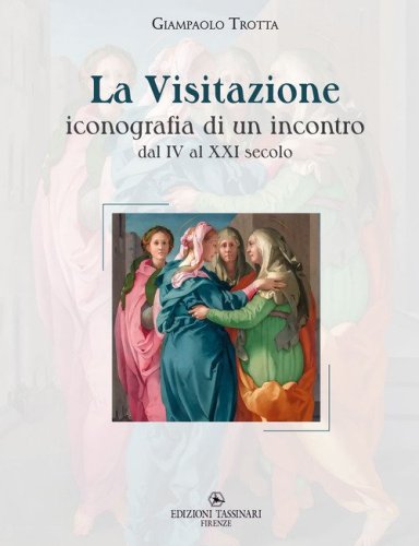 La visitazione. Iconografia di un incontro, dal IV al XXI secolo