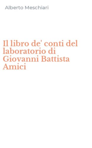 Il libro de' conti del laboratorio di Giovanni Battista Amici