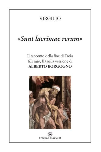 &laquo;Sunt lacrimae rerum&raquo;. Il racconto della fine di Troia (&laquo;Eneide&raquo;, II) nella versione di Alberto Borgogno