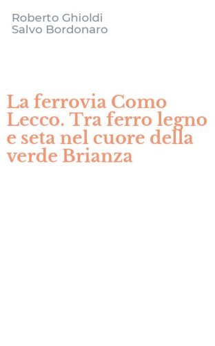 La ferrovia Como Lecco. Tra ferro legno e seta nel cuore della verde Brianza