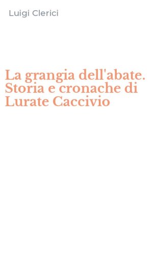 La grangia dell'abate. Storia e cronache di Lurate Caccivio