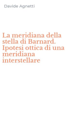 La meridiana della stella di Barnard. Ipotesi ottica di una meridiana interstellare - (LA)