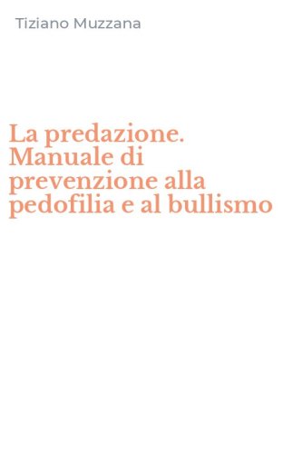 La predazione. Manuale di prevenzione alla pedofilia e al bullismo