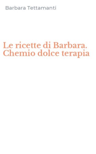 Le ricette di Barbara. Chemio dolce terapia