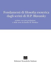 Fondamenti di filosofia esoterica dagli scritti di H.P. Blavatsky