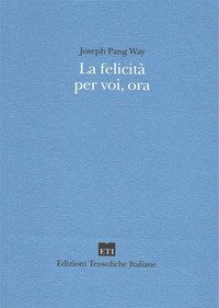 La felicit&agrave; per voi, ora