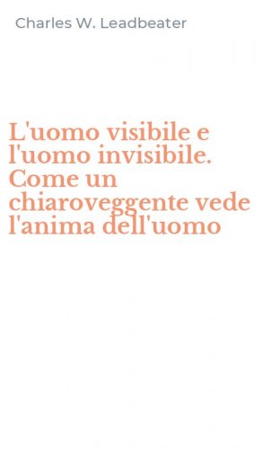 L'uomo visibile e l'uomo invisibile. Come un chiaroveggente vede l'anima dell'uomo