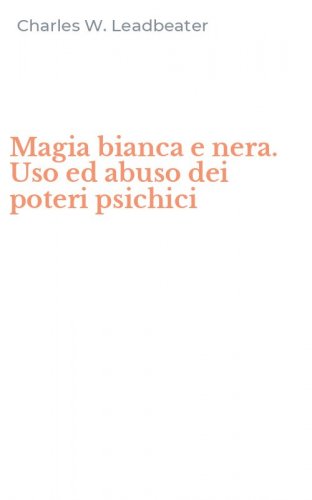Magia bianca e nera. Uso ed abuso dei poteri psichici