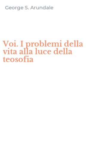 Voi. I problemi della vita alla luce della teosofia
