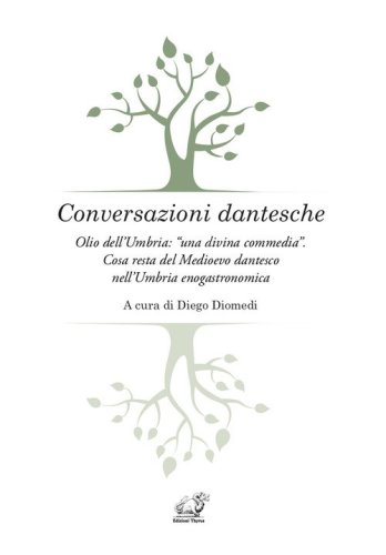Conversazioni dantesche. Olio dell'Umbria: &laquo;una divina commedia&raquo;. Cosa resta del Medioevo dantesco nell'Umbria enogastronomica