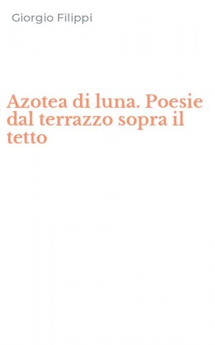 Azotea di luna. Poesie dal terrazzo sopra il tetto