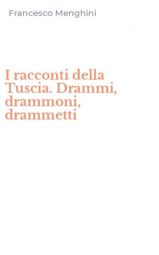 I racconti della Tuscia. Drammi, drammoni, drammetti