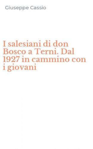 I salesiani di don Bosco a Terni. Dal 1927 in cammino con i giovani