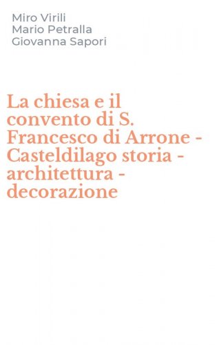 La chiesa e il convento di S. Francesco di Arrone - Casteldilago storia - architettura - decorazione