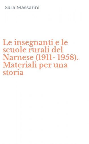 Le insegnanti e le scuole rurali del Narnese (1911-1958). Materiali per una storia