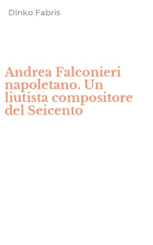 Andrea Falconieri napoletano. Un liutista compositore del Seicento