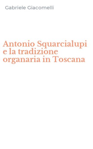 Antonio Squarcialupi e la tradizione organaria in Toscana