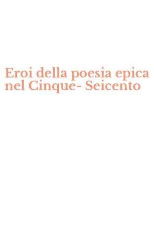 Eroi della poesia epica nel Cinque-Seicento