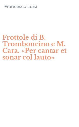 Frottole di B. Tromboncino e M. Cara. &laquo;Per cantar et sonar col lauto&raquo;