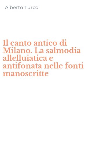 Il canto antico di Milano. La salmodia allelluiatica e antifonata nelle fonti manoscritte