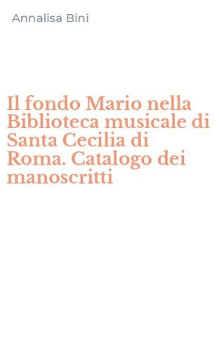 Il fondo Mario nella Biblioteca musicale di Santa Cecilia di Roma. Catalogo dei manoscritti