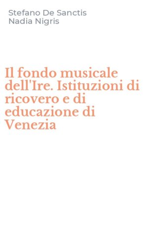 Il fondo musicale dell'Ire. Istituzioni di ricovero e di educazione di Venezia