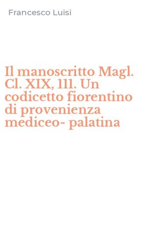 Il manoscritto Magl. Cl. XIX, 111. Un codicetto fiorentino di provenienza mediceo-palatina