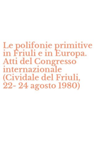 Le polifonie primitive in Friuli e in Europa. Atti del Congresso internazionale (Cividale del Friuli, 22-24 agosto 1980)