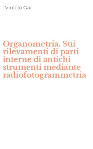 Organometria. Sui rilevamenti di parti interne di antichi strumenti mediante radiofotogrammetria