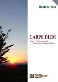 Carpe diem. L'alba e il tramonto di una vita sono un batter d'occhio nell'eternit&agrave;