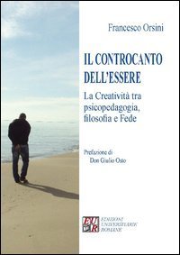 Il controcanto dell'essere. La creativit&agrave; tra psicopedagogia, filosofia e fede