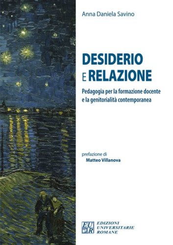 Desiderio e relazione. Pedagogia per la formazione docente e la genitorialit&agrave; contemporanea