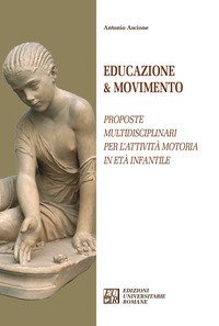 Educazione & movimento. Proposte multidisciplinari per l'attivit&agrave; motoria in et&agrave; infantile