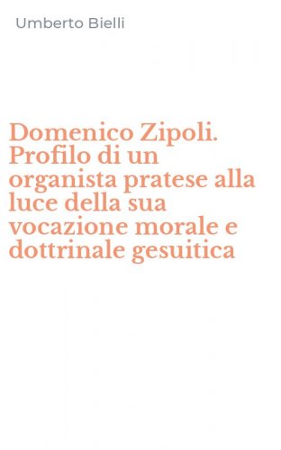 Domenico Zipoli. Profilo di un organista pratese alla luce della sua vocazione morale e dottrinale gesuitica