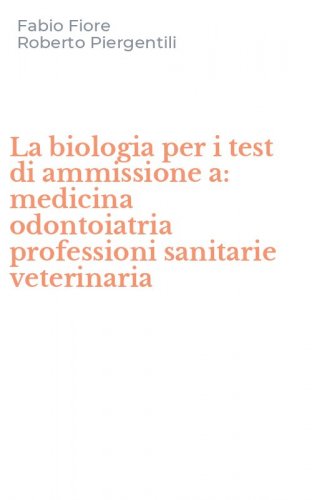 La biologia per i test di ammissione a: medicina odontoiatria professioni sanitarie veterinaria