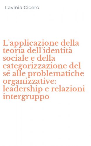 L'applicazione della teoria dell'identit&agrave; sociale e della categorizzazione del s&eacute; alle problematiche organizzative: leadership e relazioni intergruppo