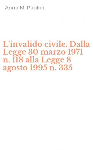 L'invalido civile. Dalla Legge 30 marzo 1971 n. 118 alla Legge 8 agosto 1995 n. 335
