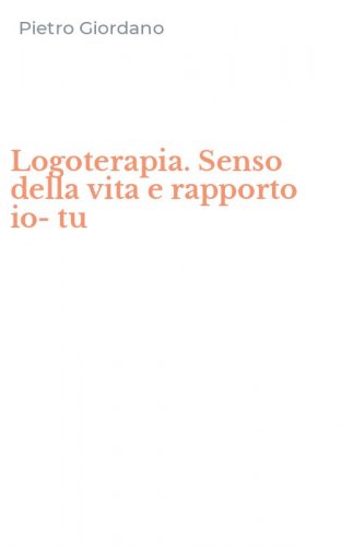 Logoterapia. Senso della vita e rapporto io-tu