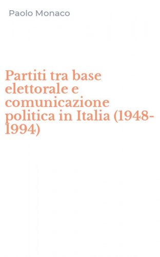 Partiti tra base elettorale e comunicazione politica in Italia (1948-1994)