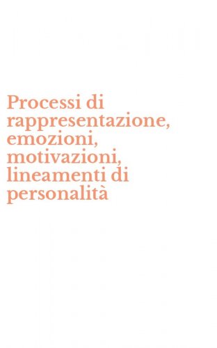 Processi di rappresentazione, emozioni, motivazioni, lineamenti di personalit&agrave;