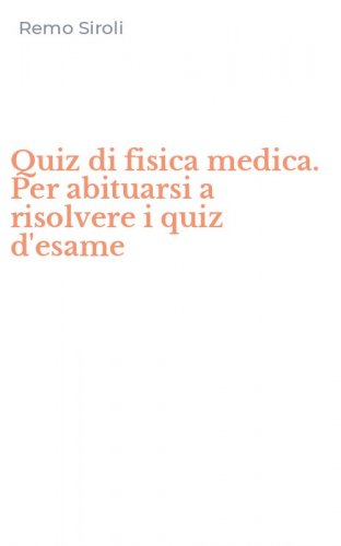 Quiz di fisica medica. Per abituarsi a risolvere i quiz d'esame