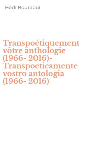 Transpo&eacute;tiquement v&ocirc;tre anthologie (1966-2016)-Transpoeticamente vostro antologia (1966-2016)
