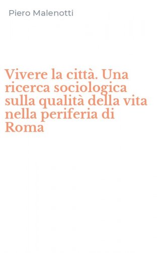 Vivere la citt&agrave;. Una ricerca sociologica sulla qualit&agrave; della vita nella periferia di Roma