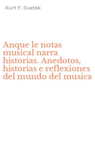 Anque le notas musical narra historias. Anedotos, historias e reflexiones del mundo del musica