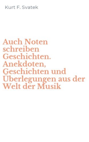 Auch Noten schreiben Geschichten. Anekdoten, Geschichten und &Uuml;berlegungen aus der Welt der Musik