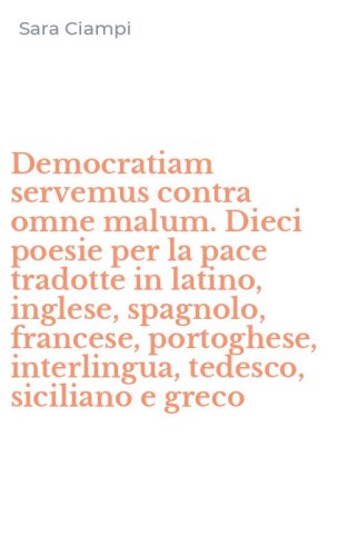 Democratiam servemus contra omne malum. Dieci poesie per la pace tradotte in latino, inglese, spagnolo, francese, portoghese, interlingua, tedesco, siciliano e greco